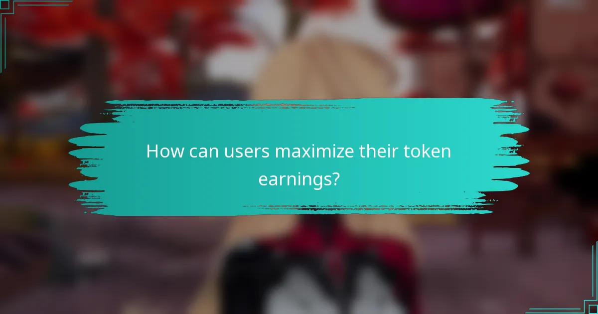 How can users maximize their token earnings?