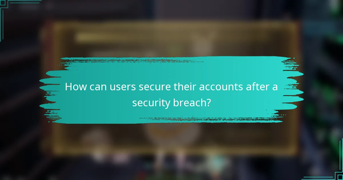 How can users secure their accounts after a security breach?