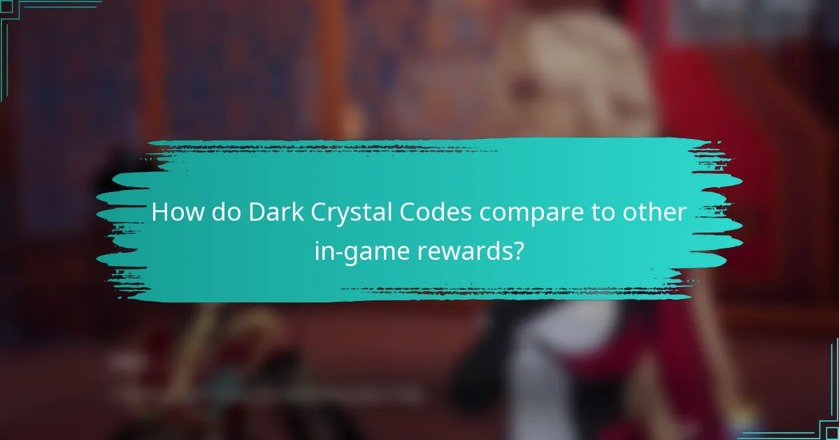 How do Dark Crystal Codes compare to other in-game rewards?