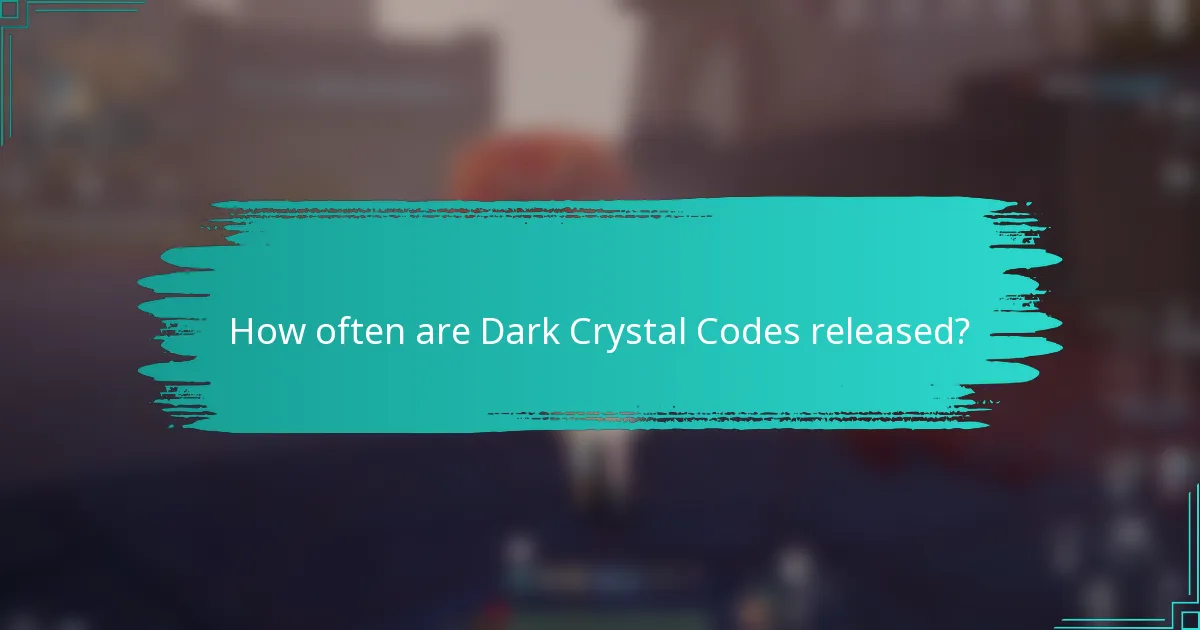 How often are Dark Crystal Codes released?