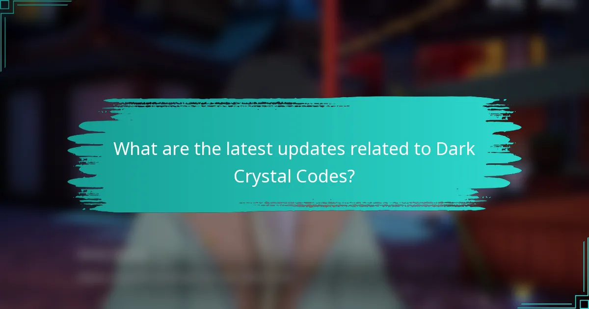 What are the latest updates related to Dark Crystal Codes?