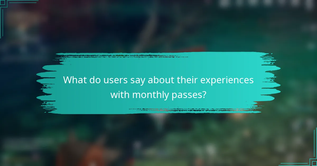 What do users say about their experiences with monthly passes?