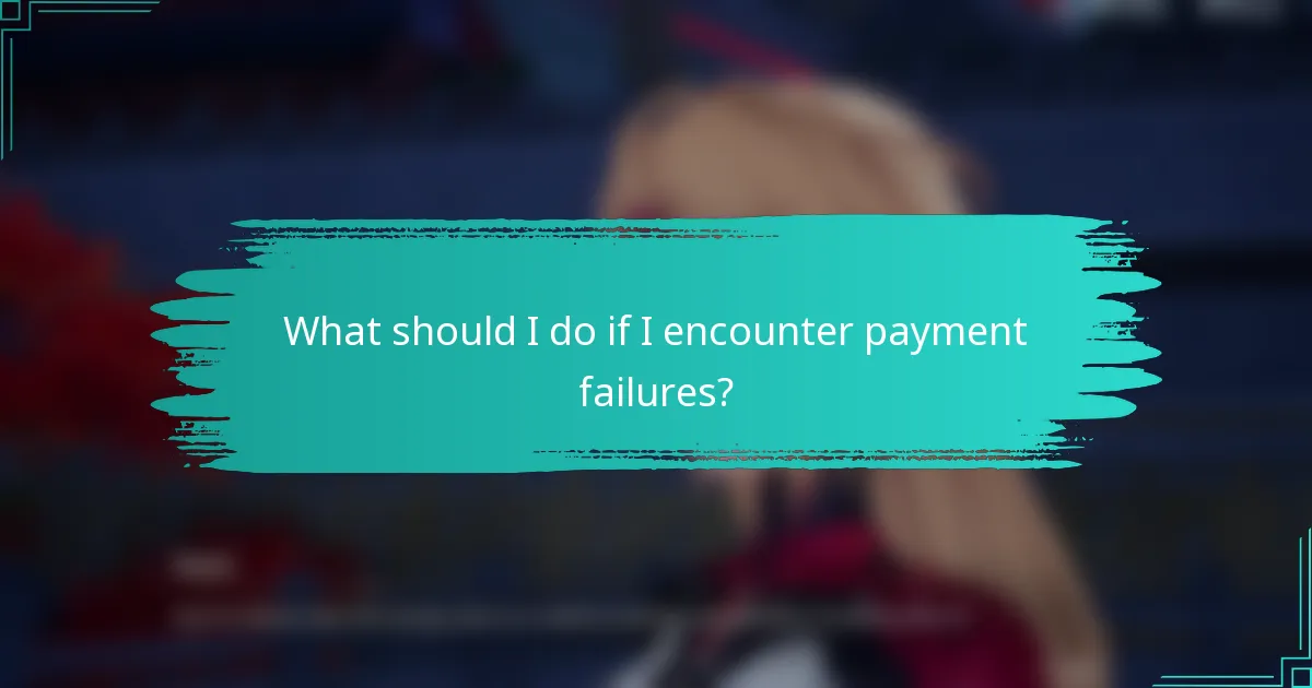 What should I do if I encounter payment failures?