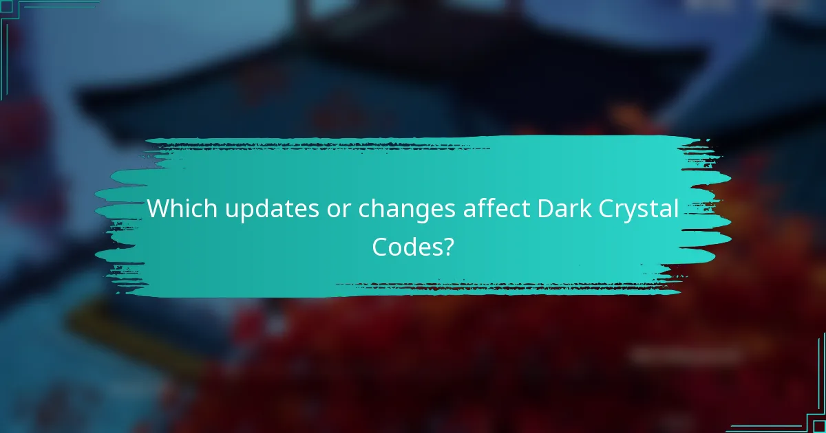 Which updates or changes affect Dark Crystal Codes?